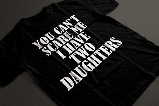 You can't scare me I have 2 daughters