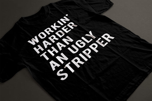 Working Harder than an ugly stripper